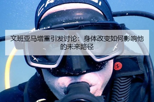 wen-ban-ya-ma-zeng-zhong-yin-fa-tao-lun-shen-ti-gai-bian-ru-he-ying-xiang-ta-de-wei-lai-lu-jing-2-580.jpg