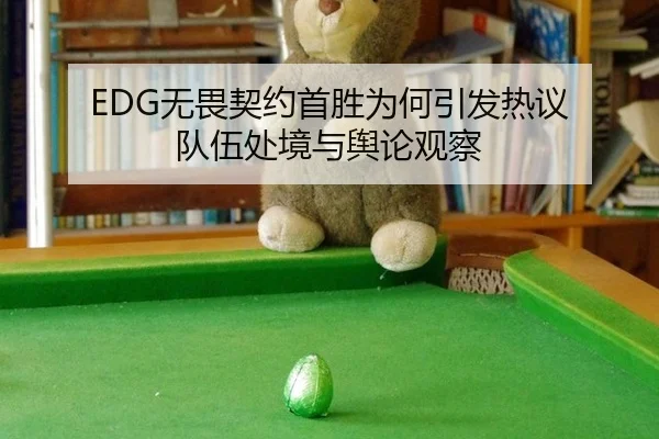 EDG无畏契约首胜为何引发热议 队伍处境与舆论观察