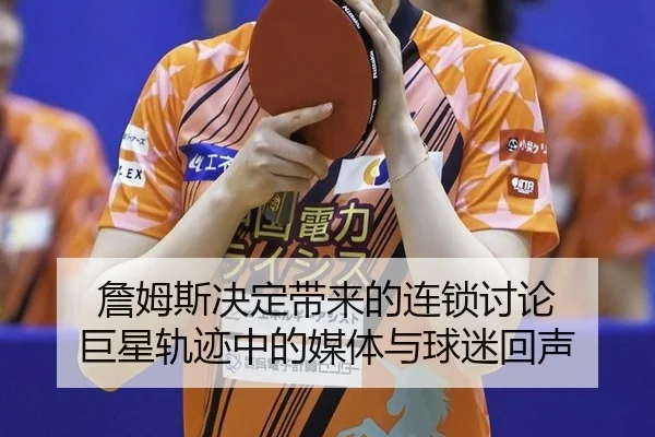 詹姆斯决定带来的连锁讨论 巨星轨迹中的媒体与球迷回声